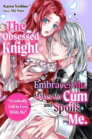 Gradually Fall in Love With Me The Obsessed Knight Embraces Me, Makes Me Cum and Spoils Me. cover